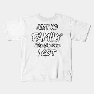 Aint No Family Like the One I Got Kids T-Shirt